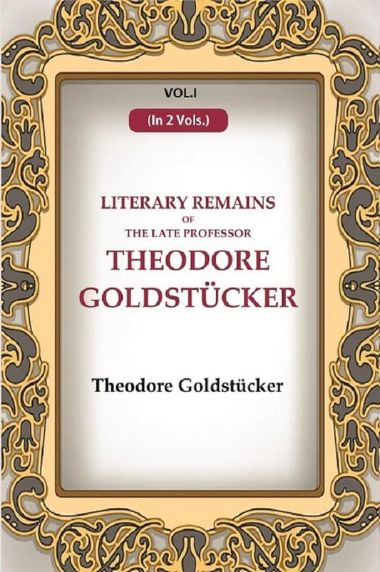 Literary Remains Of The Late Professor Theodore Goldstücker  1ST - Hardcover