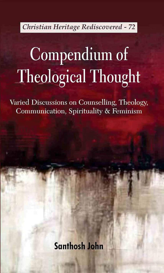 Compendium of Theological Thought : Varied Discussions on Counselling, Theology, Communication, Spirituality and Feminism