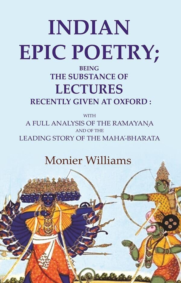 Indian Epic Poetry; Being the Substance of Lectures Recently Given at Oxford: With a Full Analysis of the Rámáyaṇa and of the Leading Story  - Paperback