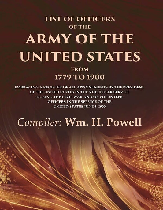 List of Officers of the Army of the United States from 1779 to 1900: Embracing a Register of all Appointments by the President of the United States  - Paperback