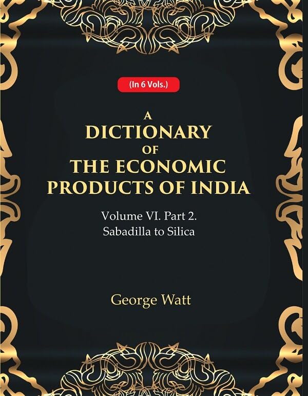 A Dictionary of the Economic Products of India Vol 6th, Part- 2- Sabadilla to Silica  - Hardcover