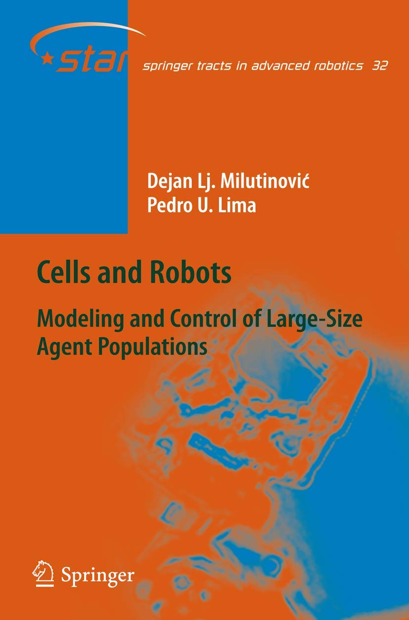 CELLS AND ROBOTS: MODELING AND CONTROL OF LARGE-SIZE AGENT POPULATIONS (SPRINGER TRACTS IN ADVANCED ROBOTICS, VOLUME 32)