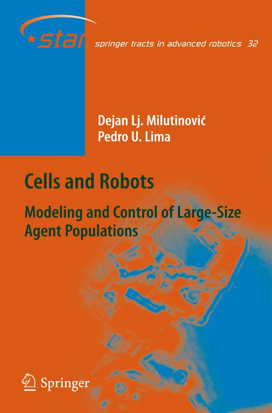 CELLS AND ROBOTS: MODELING AND CONTROL OF LARGE-SIZE AGENT POPULATIONS (SPRINGER TRACTS IN ADVANCED ROBOTICS, VOLUME 32)
