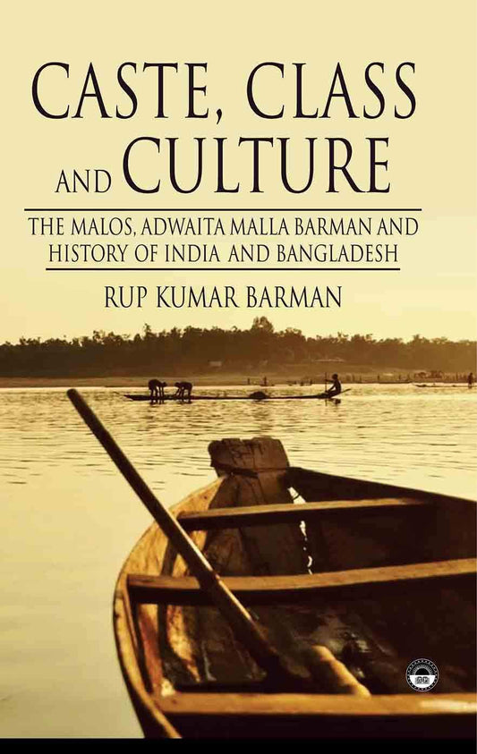 Caste Class and Culture: The Malos, Adwaita Malla Barman and History of India and Bangladesh