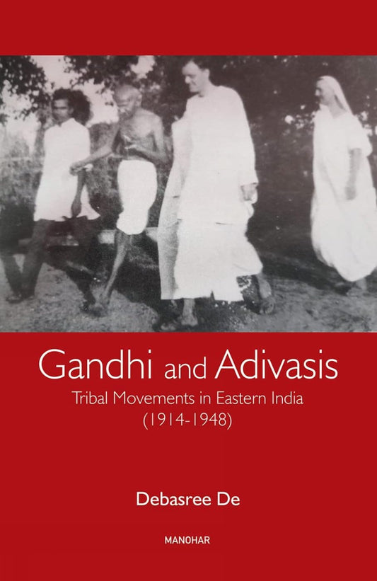GANDHI AND ADIVASIS: TRIBAL MOVEMENTS IN EASTERN INDIA (1914-1948)
