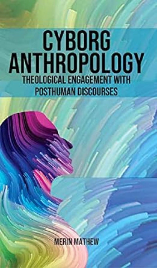 Cyborg Anthropology: Theological Engagement with Posthuman Discourses