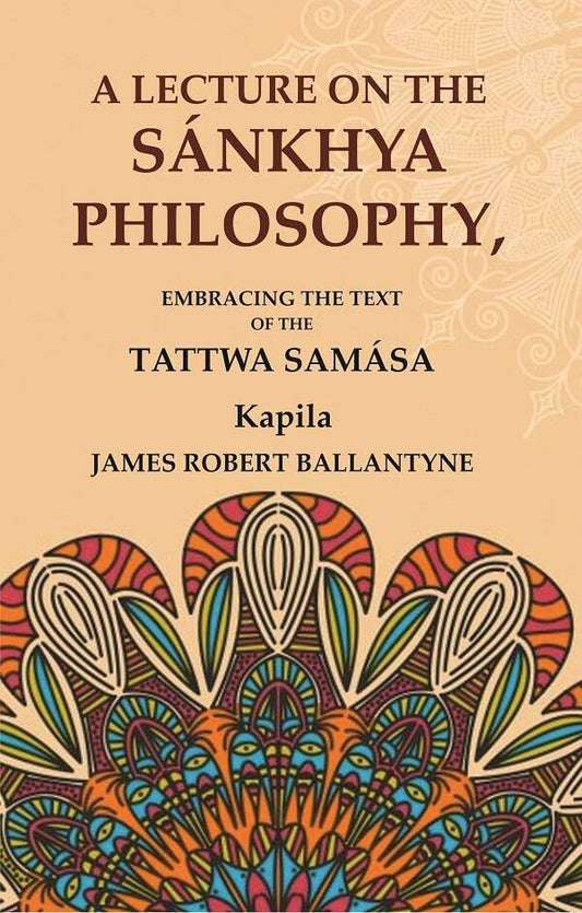 A Lecture on the Sánkhya Philosophy: Embracing the Text of the Tattwa Samása  - Hardcover