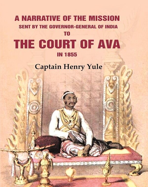 A Narrative Of The Mission Sent By The Governor-general Of India: To The Court Of Ava In 1855  - Paperback