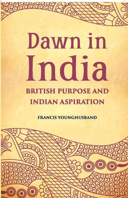 Dawn In India British Purpose And Indian Aspiration - PB
