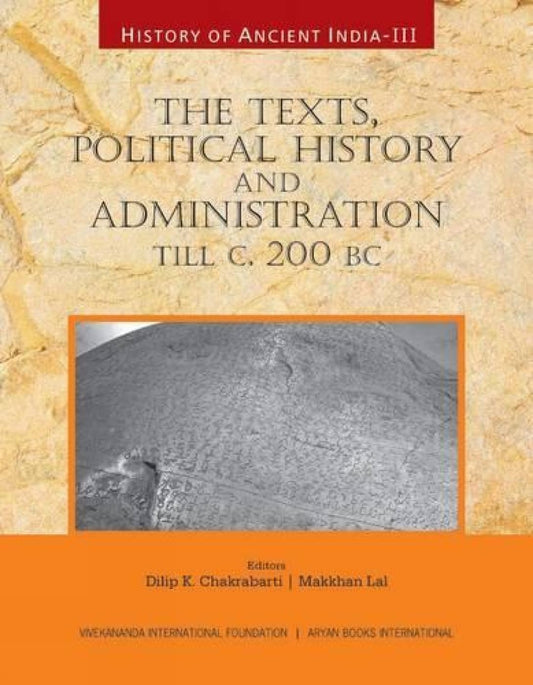 HISTORY OF ANCIENT INDIA: Volume III: The Texts, Political History and Administration, till c. 200 BC  - Hardcover