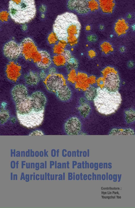 Handbook of Control of Fungal Plant Pathogens in Agricultural Biotechnology in 2 Vols