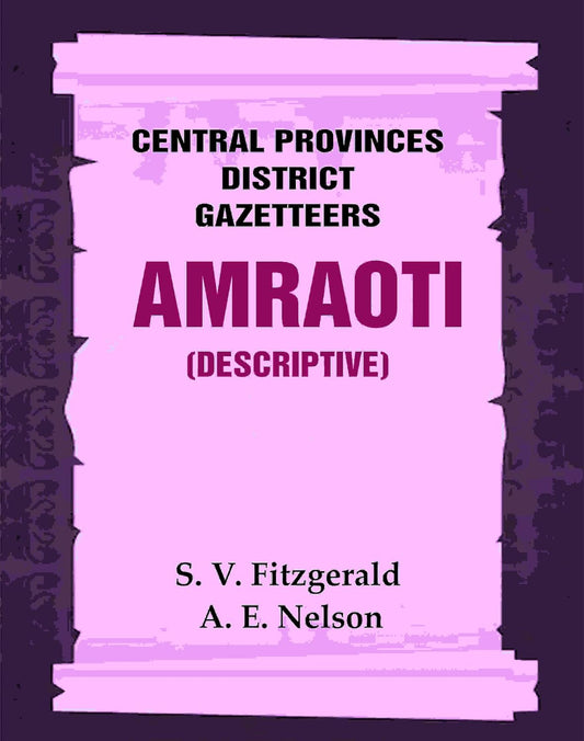 Central Provinces District Gazetteers: Amraoti (Descriptive) 2nd, Vol. A [Hardcover]