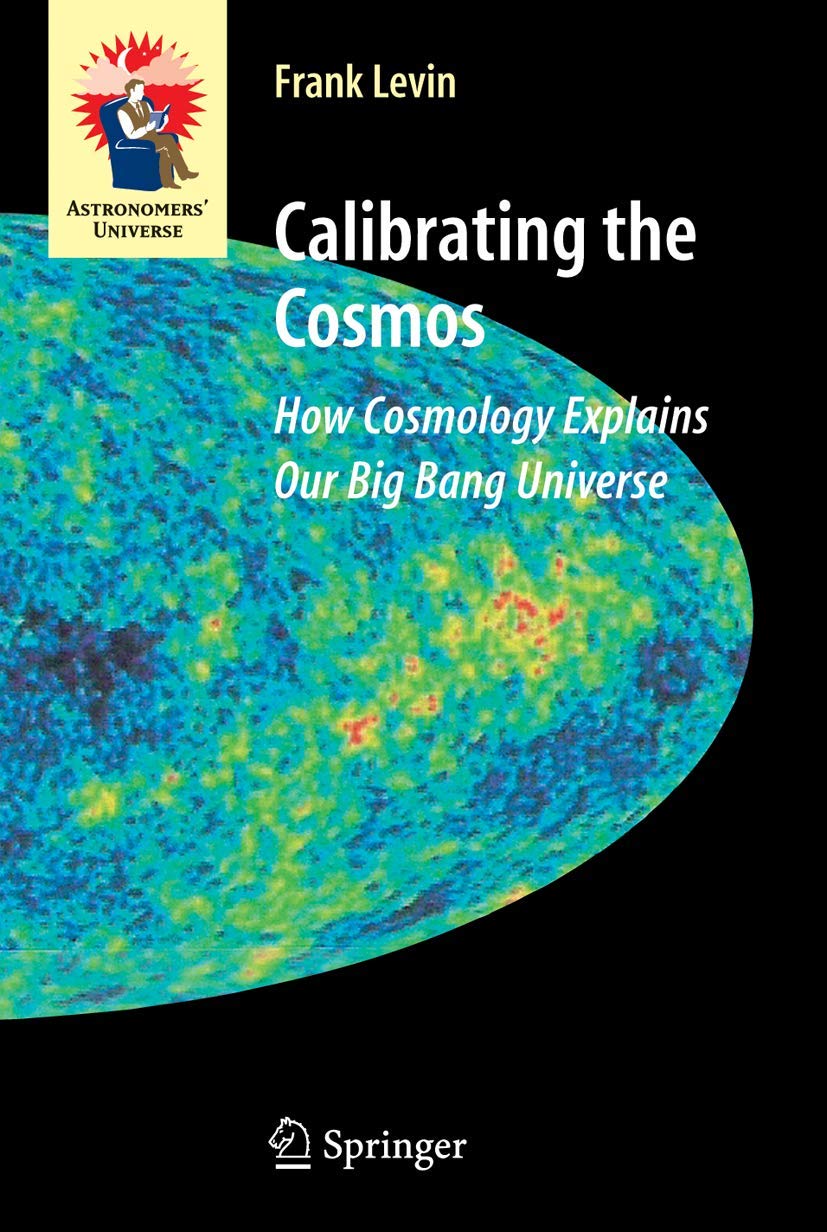 CALIBRATING THE COSMOS: HOW COSMOLOGY EXPLAINS OUR BIG BANG UNIVERSE (ASTRONOMERS UNIVERSE)