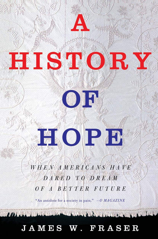 A HISTORY OF HOPE: WHEN AMERICANS HAVE DARED TO DREAM OF A BETTER FUTURE