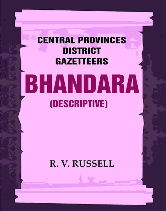 Central Provinces District Gazetteers: Bhandara (Descriptive) 5th, Vol. A [Hardcover]