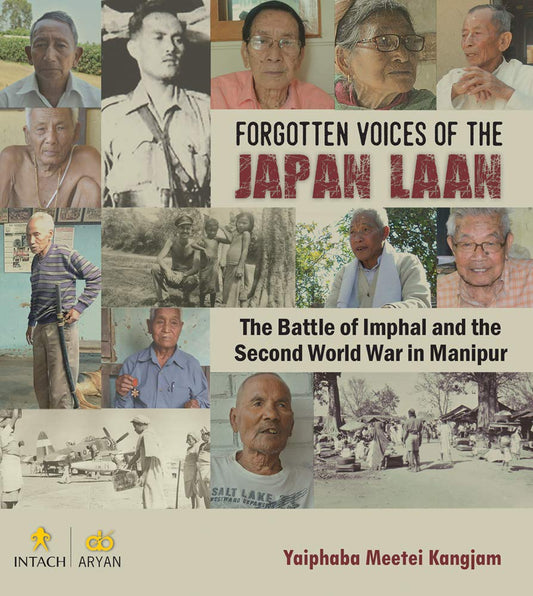 FORGOTTEN VOICES OF THE JAPAN LAAN: The Battle of Imphal and the Second World War in Manipur  - Hardcover
