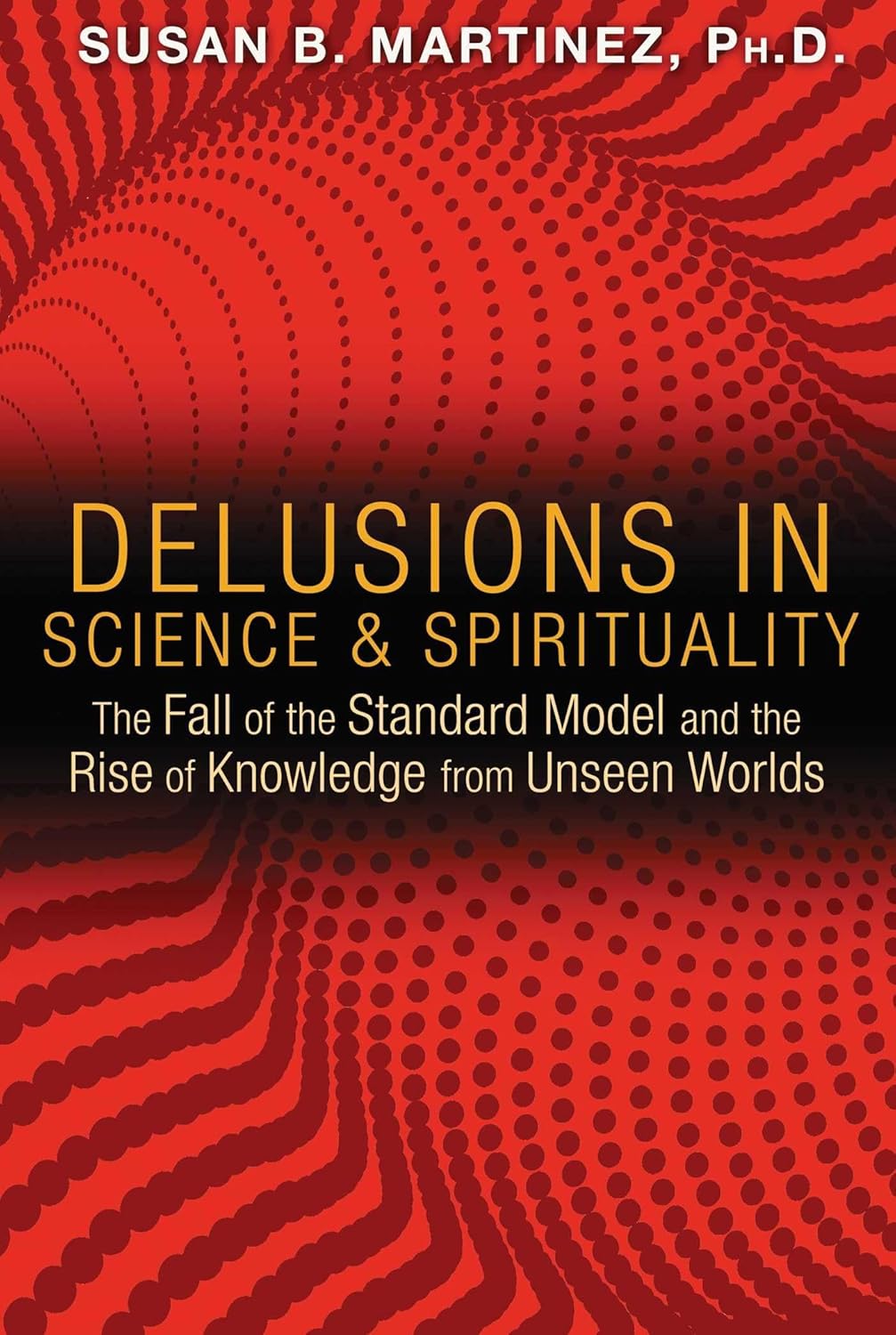 DELUSIONS IN SCIENCE AND SPIRITUALITY, SUSAN B. MARTINEZ