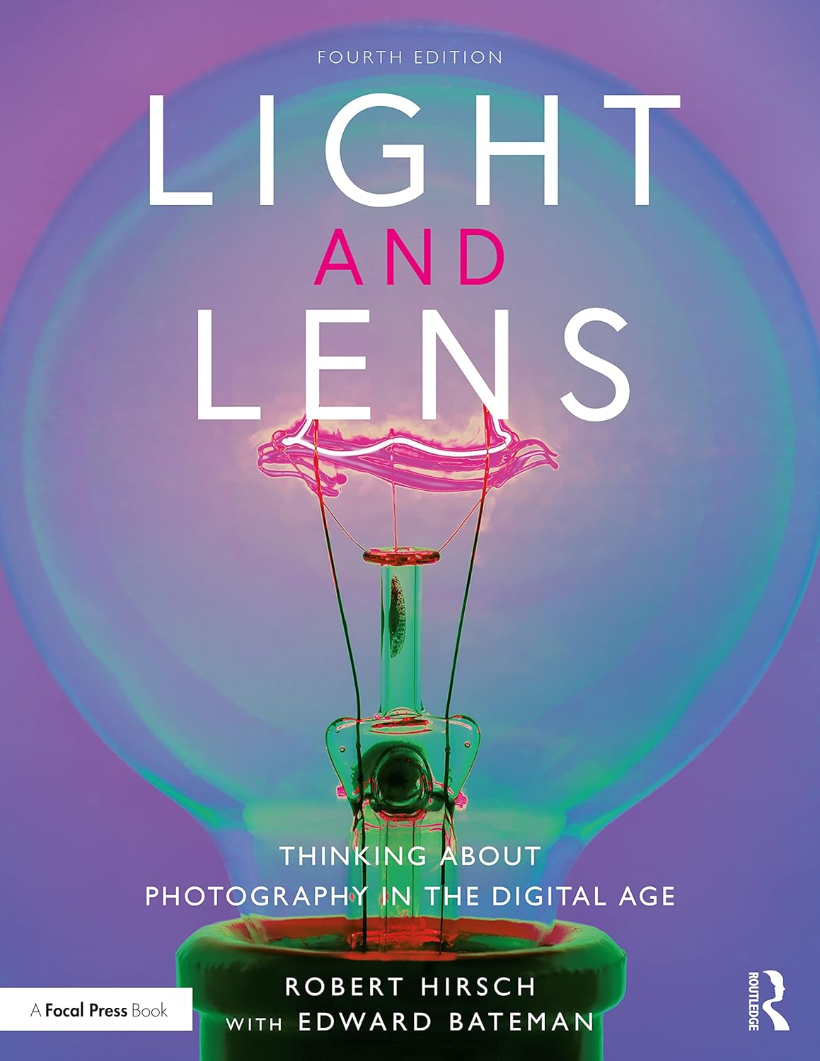 LIGHT AND LENS : THINKING ABOUT PHOTOGRAPHY IN THE DIGITAL AGE, 4TH EDITION