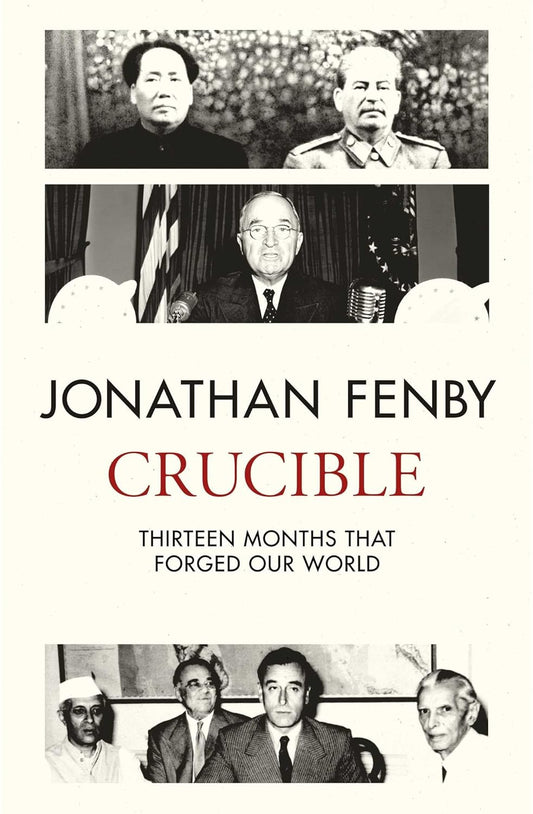 CRUCIBLE: TWELVE MONTHS THAT CHANGED THE WORLD FOREVER, JONATHAN FENBY