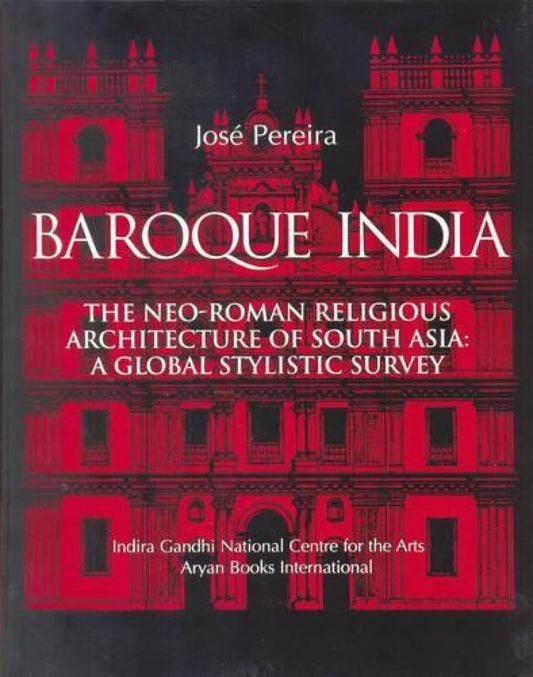 BAROQUE INDIA : The Neo-Roman Religious Architecture of South Asia: A Global stylisc Survey - Hardcover