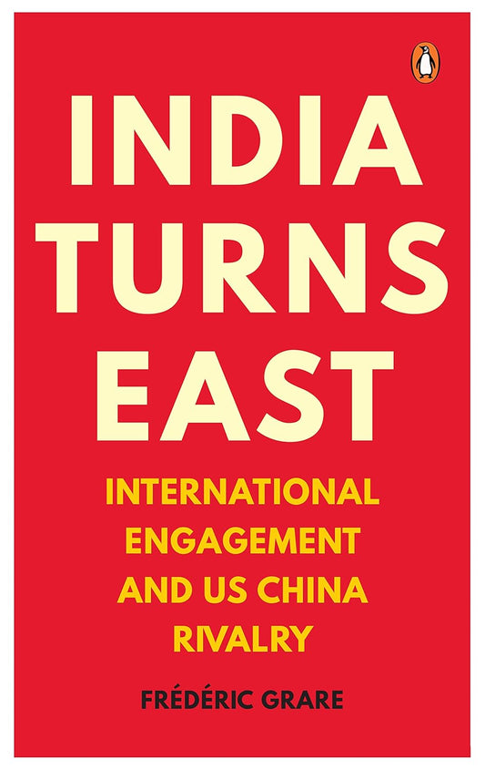 INDIA TURNS EAST: INTERNATIONAL ENGAGEMENT AND US-CHINA RIVALRY