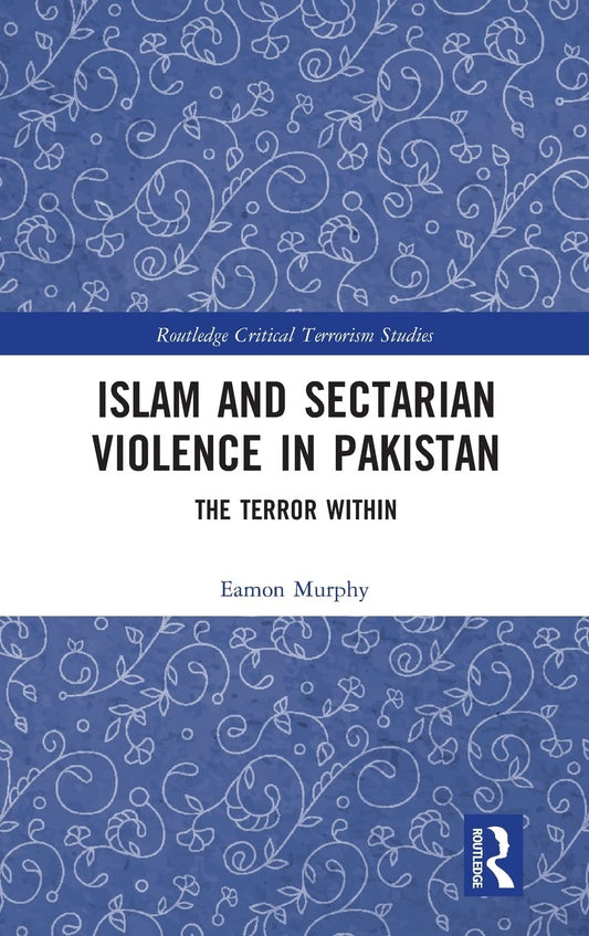 ISLAM AND SECTARIAN VIOLENCE IN PAKISTAN: THE TERROR WITHIN