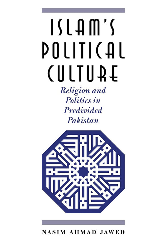 ISLAM`S POLITICAL CULTURE: RELIGION AND POLITICS IN PREDIVIDED PAKISTAN