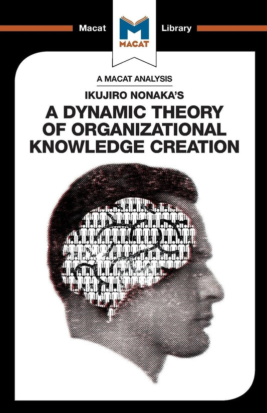 AN ANALYSIS OF IKUJIRO NONAKA'S: A DYNAMIC THEORY OF ORAGANIZATIONAL KNOWLEDGE CREATION