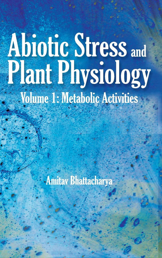 Abiotic Stress and Plant Physiology, Volume 01: Metabolic Activities