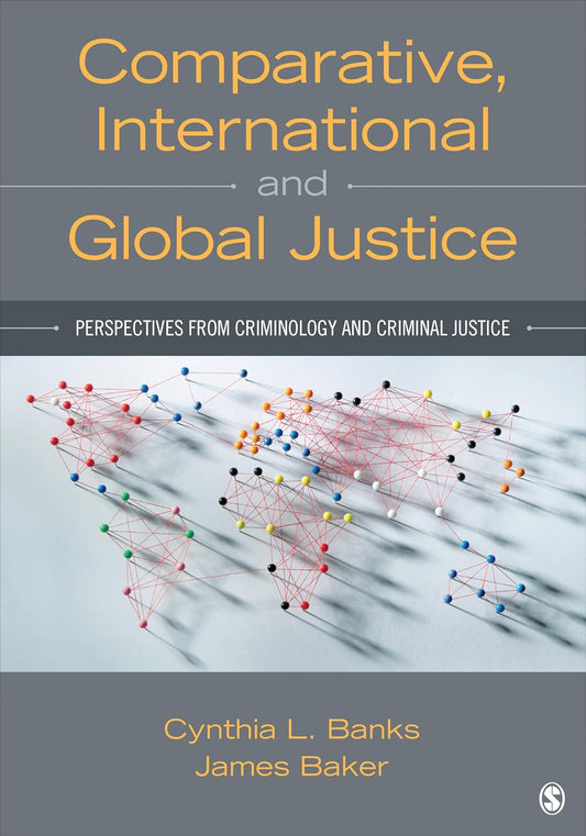 COMPARATIVE, INTERNATIONAL AND GLOBAL JUSTICE: PERSPECTIVES FROM CRIMINOLOGY AND CRIMINAL JUSTICE