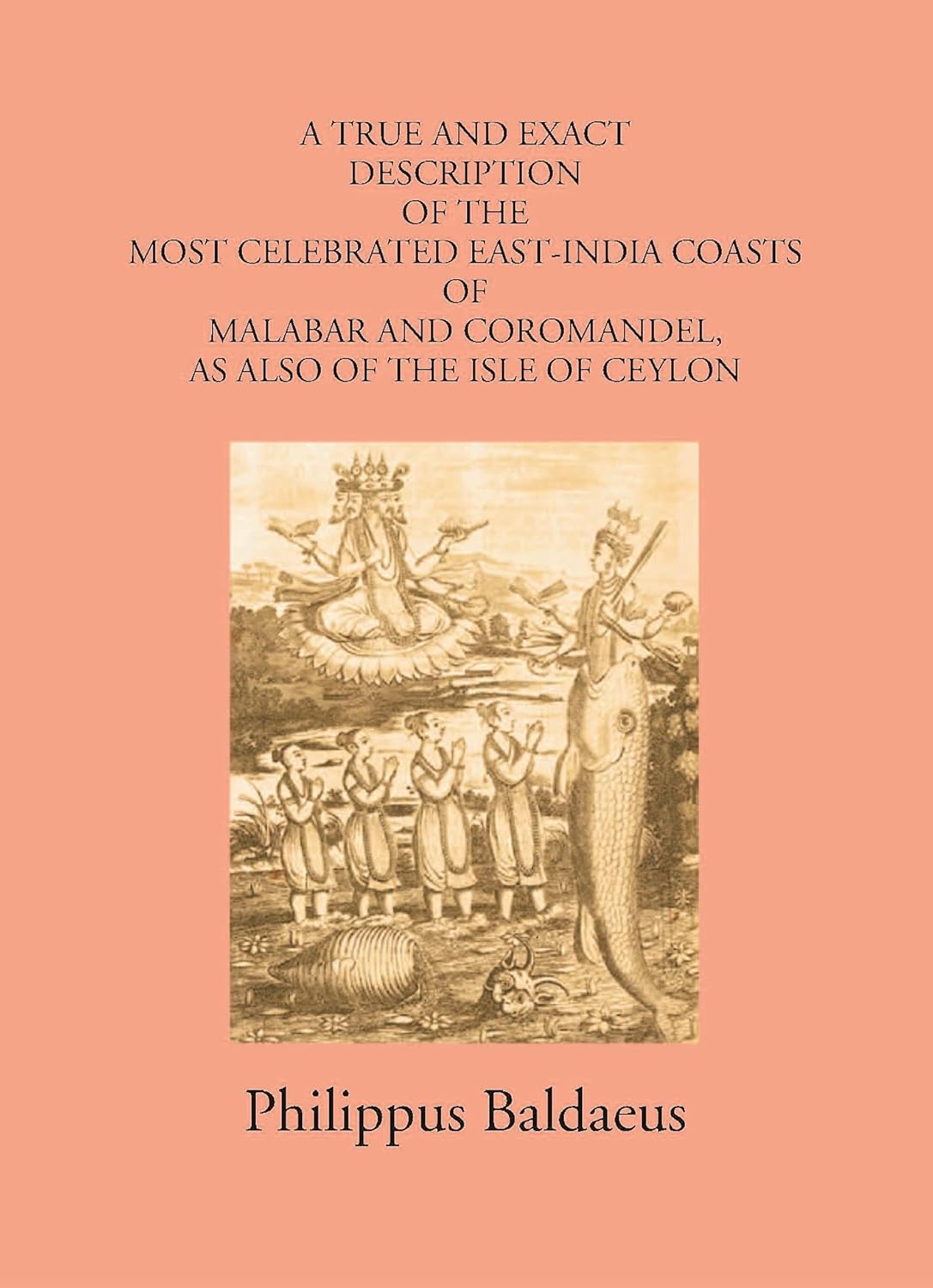A True And Exact Description Of The Most Celebrated East-India Coasts Of Malabar And Coromandel:- As Also Of The Isle Of Ceylon - PAPERBACK