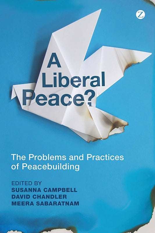 A LIBERAL PEACE?: THE PROBLEMS AND PRACTICES OF PEACEBUILDING