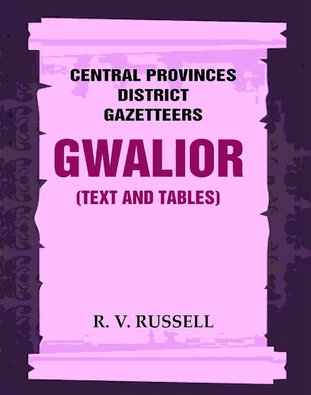 Central Provinces District Gazetteers: Gwalior (Text and Tables) 24th, Vol. I, Pt. I [Hardcover]