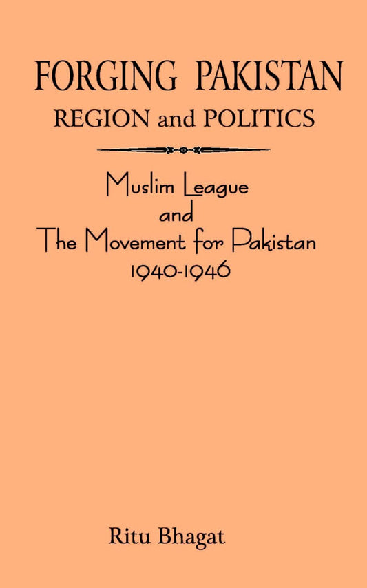 Forging Pakistan Religion and Politics: Muslim League and the Movement for Pakistan 1940-1946 - HARDCOVER