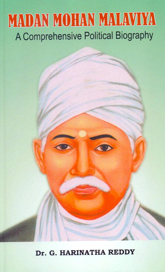 Madan Mohan Malaviya: A Comprehensive Political Biograhy