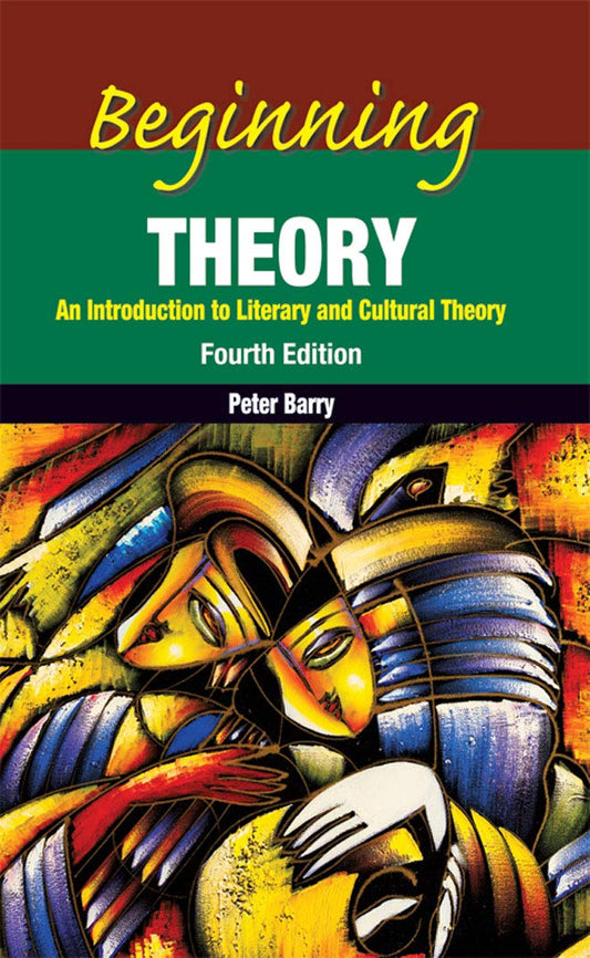 BEGINNING THEORY : AN INTRODUCTION TO LITERARY AND CULTURAL THEORY ,4/E