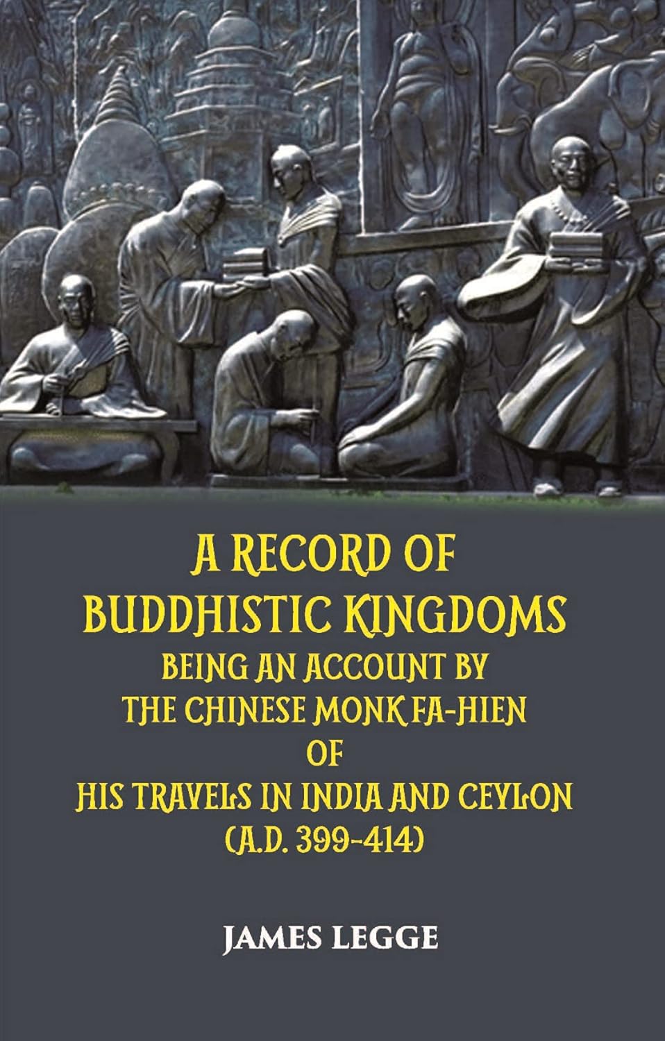 A Record Of Buddhistic Kingdoms Being An Account By The Chinese Monk Fa-Hien Of His Travels In India And Ceylon (A.D. 399-414) - PAPERBACK