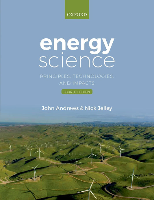 ENERGY SCIENCE : PRINCIPLES, TECHNOLOGIES, AND IMPACTS, 4TH EDITION