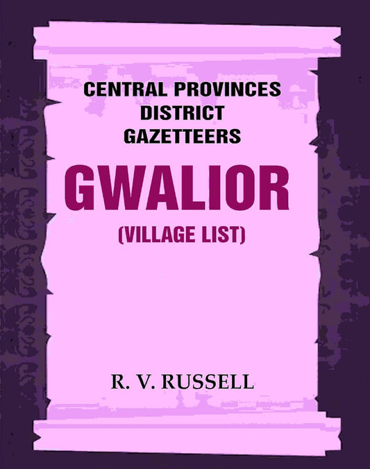 Central Provinces District Gazetteers: Gwalior (Village List) 24th, Vol. I, Pt. III  - Paperback