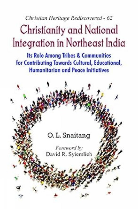 Christianity and National Integration in Northeast India : Its Role among Tribes and Communities for Contributing towards Cultural, Educational, Humanitarian and Peace Initiatives