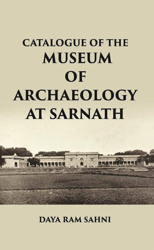 CATALOGUE OF THE Museum of Archaeology at Sarnath - PB
