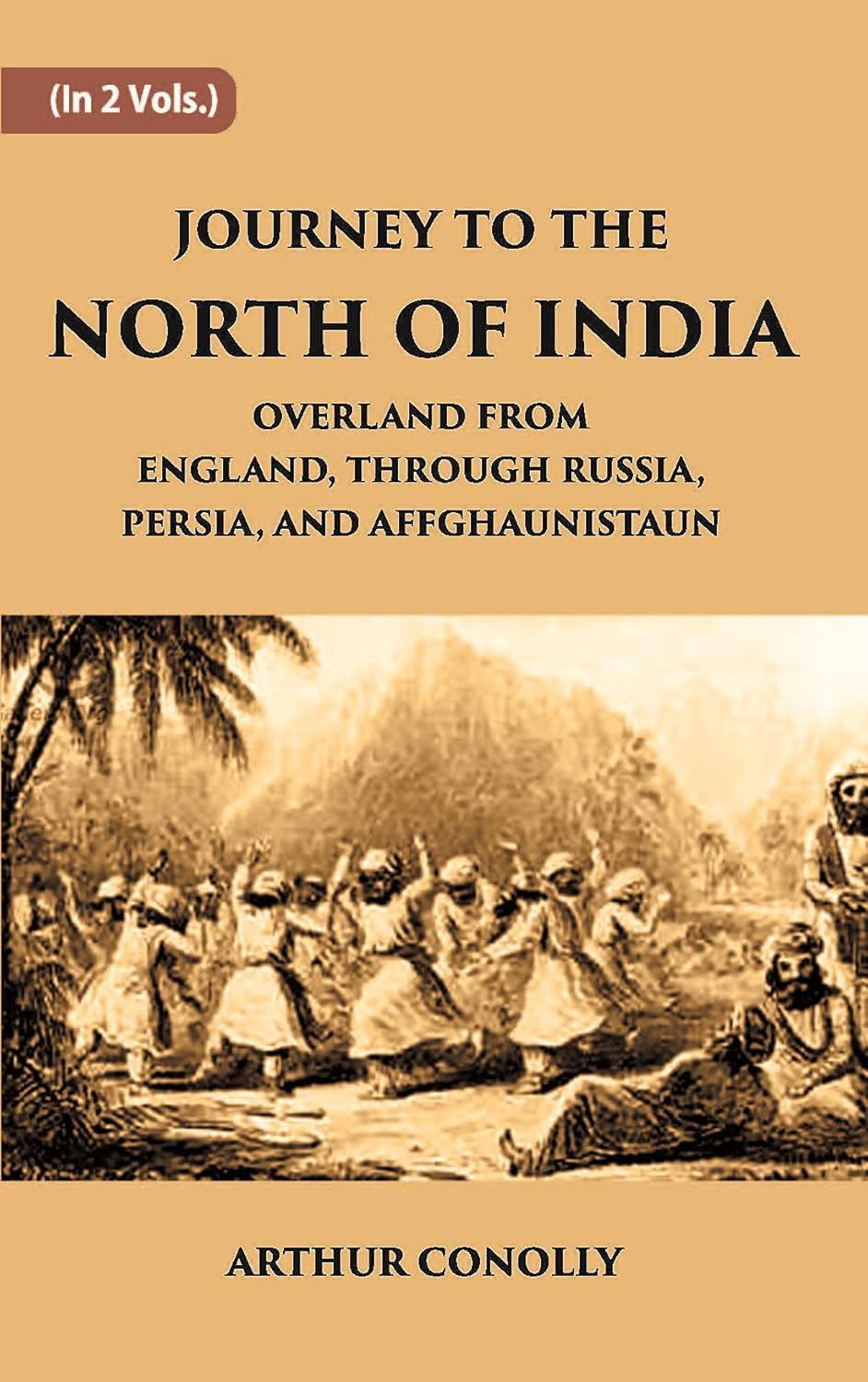 Journey To The North Of India, Overland From England, Through Russia, Persia, And Affghaunistaun - PAPERBACK , VOL -2