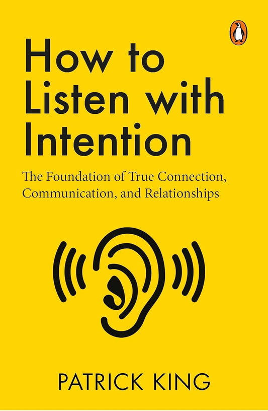 How To Listen With Intention: The Foundation Of True Connection, Communication, And Relationships