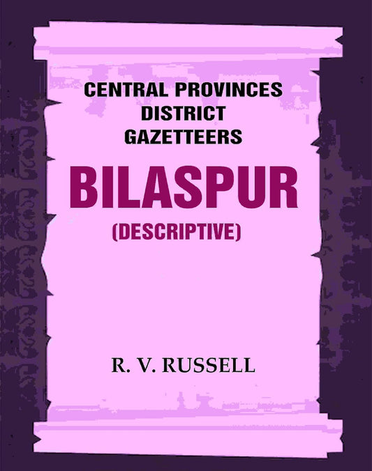 Central Provinces District Gazetteers: Bilaspur (Descriptive) 6th, Vol. A [Hardcover]