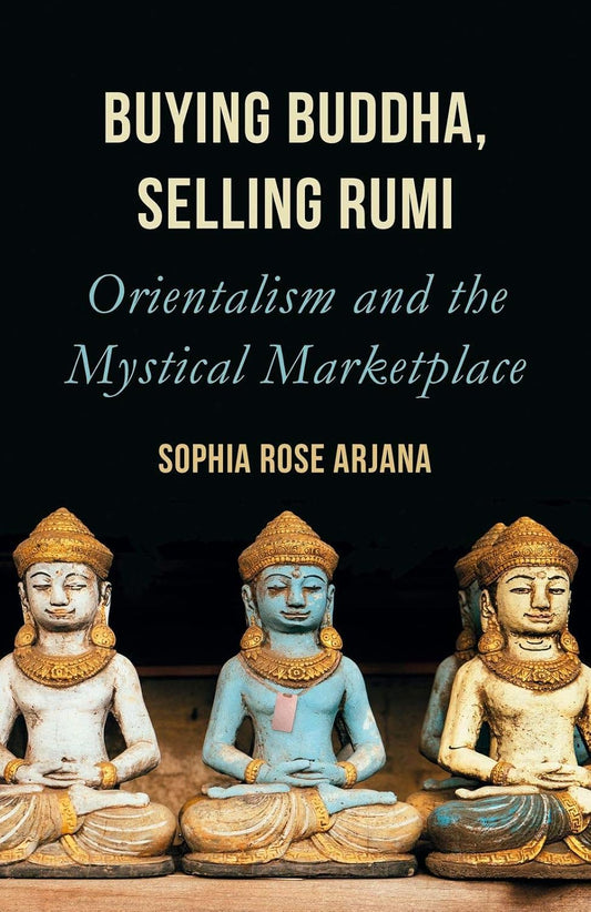 Buying Buddha, Selling Rumi - Orientalism And The Mystical Marketplace