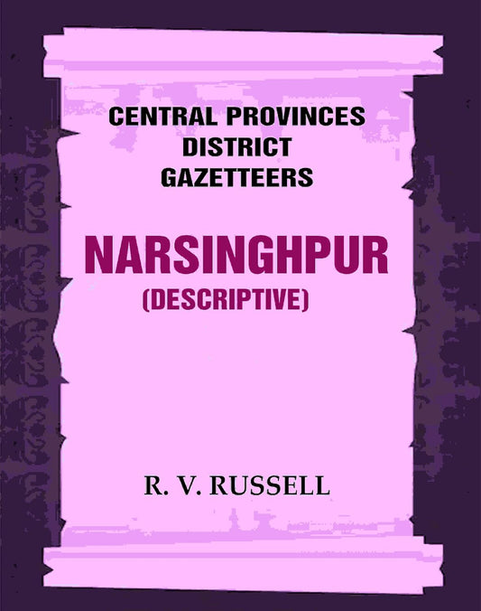 Central Provinces District Gazetteers: Narsinghpur (Descriptive) 17th, Vol. A [Hardcover]