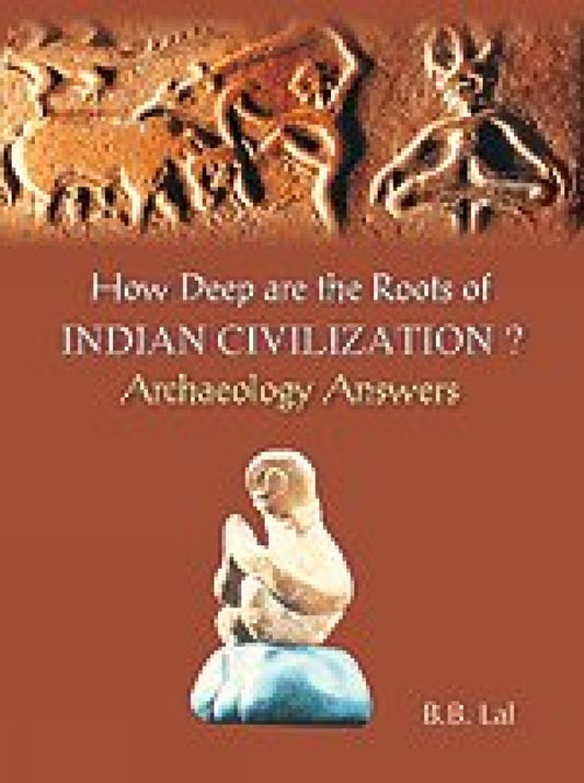 HOW DEEP ARE THE ROOTS OF INDIAN CIVILIZATION? Archaeology Answers  - Hardcover