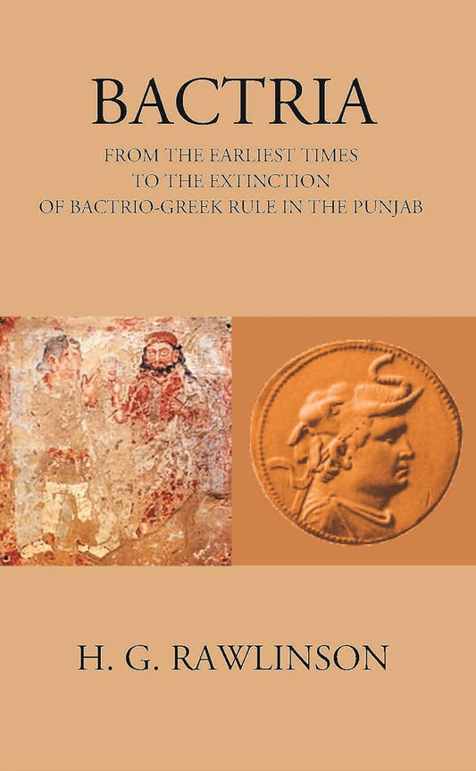 BACTRIA FROM THE EARLIEST TIMES TO THE EXTINCTION OF BACTRIO-GREEK RULE IN THE PUNJAB - PB