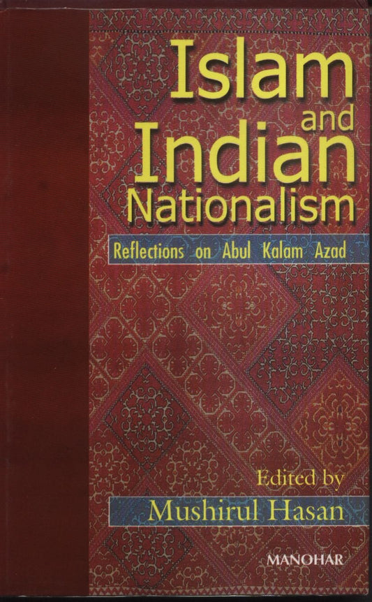 ISLAM AND INDIAN NATIONALISM: REFLECTIONS ON ABUL KALAM AZAD