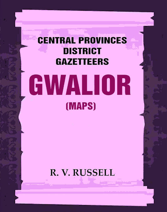 Central Provinces District Gazetteers: Gwalior (Maps) 24th, Vol. I, Pt. II [Hardcover]